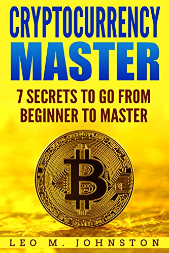 Cryptocurrency Master 7 Secrets To Go From Beginner to Master - Complete Guide   How to (Crypto Trading  Investing  Mining  Exchanges Research  Digital     Ethereum  Altcoins  Blockchain and wallet )
