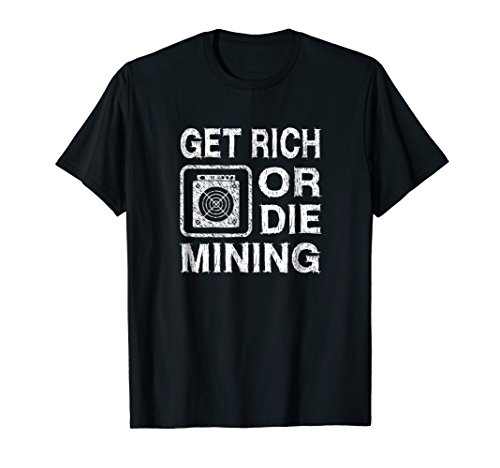 Get Rich Or Die Mining Funny ASIC Bitcoin Miner T-shirt