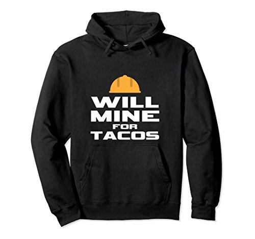 Will Mine For Tacos Funny Cryptocoin Coal Miner Gift Hoodie